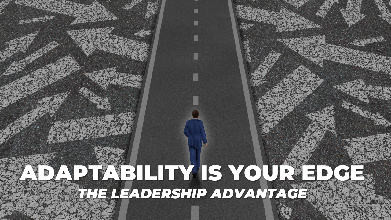 Why Adaptability in Business Is Your Greatest Leadership Asset